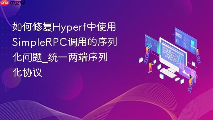 如何修复hyperf中使用simplerpc调用的序列化问题_统一两端序列化协议