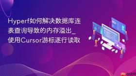 hyperf如何解决数据库连表查询导致的内存溢出_使用cursor游标逐行读取