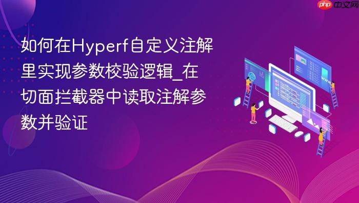 如何在hyperf自定义注解里实现参数校验逻辑_在切面拦截器中读取注解参数并验证
