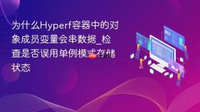 为什么hyperf容器中的对象成员变量会串数据_检查是否误用单例模式存储状态