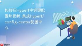 如何在hyperf中实现配置热更新_集成hyperf/config-center配置中心
