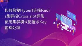 如何修复hyperf连接redis集群报cross slot异常_使用集群模式配置与key前缀处理