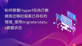 如何修复hyperf在执行数据库迁移时报表已存在的错误_使用migrate:status排查状态