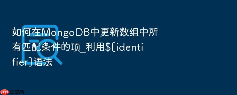 如何在mongodb中更新数组中所有匹配条件的项_利用$[identifier]语法