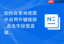 如何在查询视图中启用外键链接_点击字段值直接跳转到关联主表记录