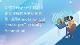 如何在hyperf中获取自定义注解的所有应用实例_调用annotationcollector::getclassesbyannotation