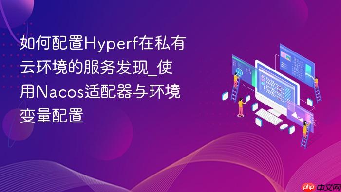 如何配置hyperf在私有云环境的服务发现_使用nacos适配器与环境变量配置