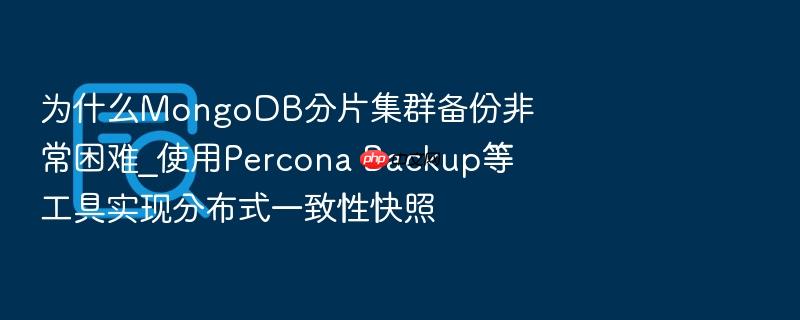 为什么mongodb分片集群备份非常困难_使用percona backup等工具实现分布式一致性快照