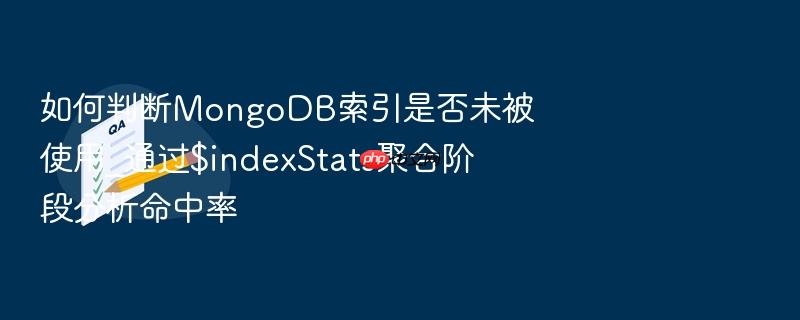 如何判断mongodb索引是否未被使用_通过$indexstats聚合阶段分析命中率