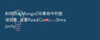 如何防止mongodb事务中的脏读现象_设置readconcern为majority