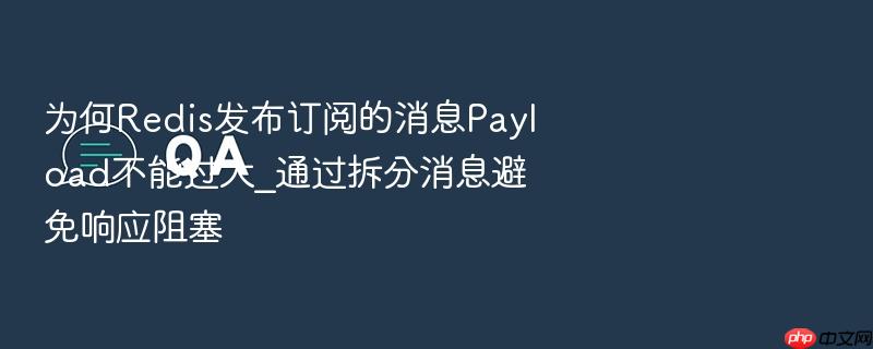 为何redis发布订阅的消息payload不能过大_通过拆分消息避免响应阻塞