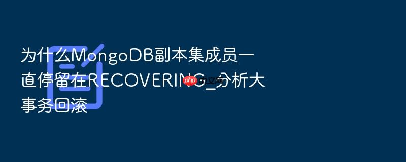 为什么mongodb副本集成员一直停留在recovering_分析大事务回滚