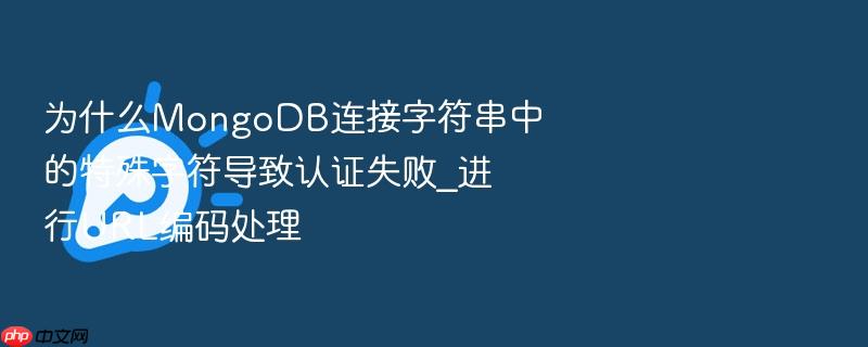 为什么mongodb连接字符串中的特殊字符导致认证失败_进行url编码处理