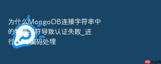 为什么MongoDB连接字符串中的特殊字符导致认证失败_进行URL编码处理