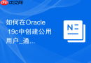 如何在Oracle 19c中创建公用用户_通过C##前缀规则及CDB容器操作