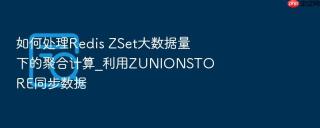 如何处理Redis ZSet大数据量下的聚合计算_利用ZUNIONSTORE同步数据