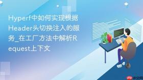 hyperf中如何实现根据header头切换注入的服务_在工厂方法中解析request上下文