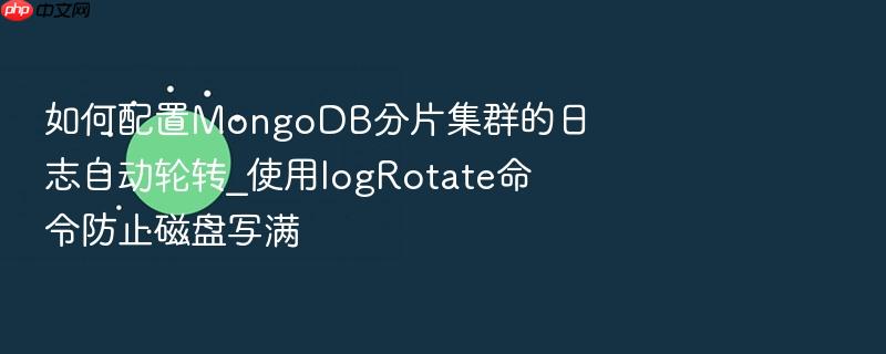 如何配置mongodb分片集群的日志自动轮转_使用logrotate命令防止磁盘写满