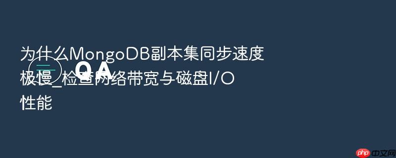 为什么mongodb副本集同步速度极慢_检查网络带宽与磁盘i/o性能