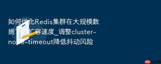 如何优化redis集群在大规模数据下的扩容速度_调整cluster-node-timeout降低抖动风险