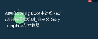 如何在spring boot中处理redis的连接重试机制_自定义retrytemplate与拦截器