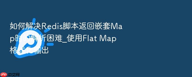 如何解决redis脚本返回嵌套map时的解析困难_使用flat map格式化输出