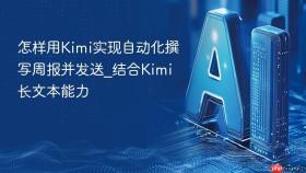 怎样用kimi实现自动化撰写周报并发送_结合kimi长文本能力