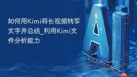 如何用Kimi将长视频转写文字并总结_利用Kimi文件分析能力