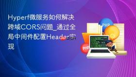 hyperf微服务如何解决跨域cors问题_通过全局中间件配置header实现