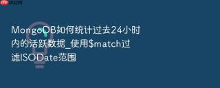 mongodb如何统计过去24小时内的活跃数据_使用$match过滤isodate范围