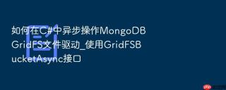 如何在c#中异步操作mongodb gridfs文件驱动_使用gridfsbucketasync接口