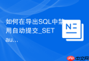 如何在导出SQL中禁用自动提交_SET autocommit=0设置