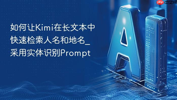 如何让kimi在长文本中快速检索人名和地名_采用实体识别prompt