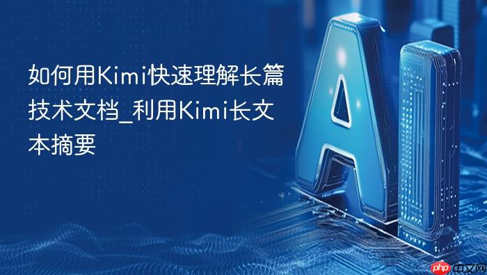 如何用kimi快速理解长篇技术文档_利用kimi长文本摘要