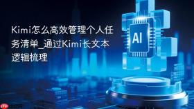 Kimi怎么高效管理个人任务清单_通过Kimi长文本逻辑梳理