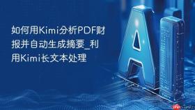 如何用Kimi分析PDF财报并自动生成摘要_利用Kimi长文本处理