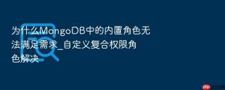为什么mongodb中的内置角色无法满足需求_自定义复合权限角色解决