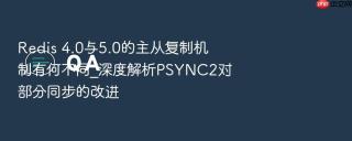 redis 4.0与5.0的主从复制机制有何不同_深度解析psync2对部分同步的改进