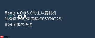 Redis 4.0与5.0的主从复制机制有何不同_深度解析PSYNC2对部分同步的改进
