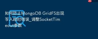 如何防止mongodb gridfs出现写入超时错误_调整sockettimeout参数