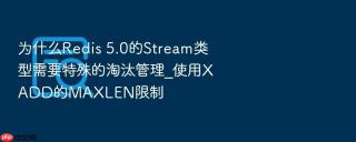 为什么redis 5.0的stream类型需要特殊的淘汰管理_使用xadd的maxlen限制