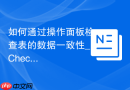 如何通过操作面板检查表的数据一致性_Check Table验证逻辑约束与物理结构