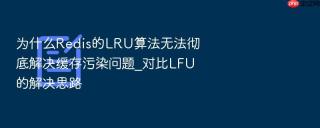 为什么redis的lru算法无法彻底解决缓存污染问题_对比lfu的解决思路