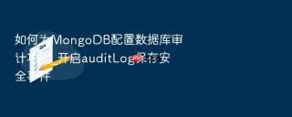 如何为mongodb配置数据库审计功能_开启auditlog保存安全事件