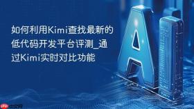 如何利用Kimi查找最新的低代码开发平台评测_通过Kimi实时对比功能