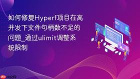如何修复Hyperf项目在高并发下文件句柄数不足的问题_通过ulimit调整系统限制