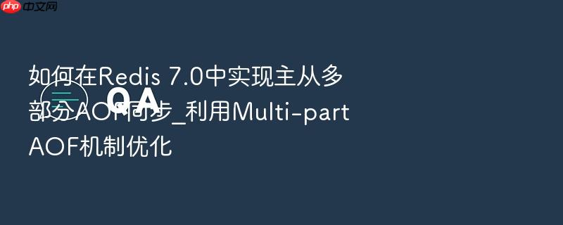 如何在redis 7.0中实现主从多部分aof同步_利用multi-part aof机制优化