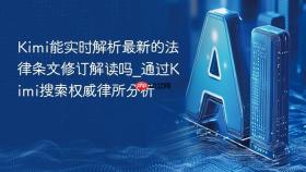 kimi能实时解析最新的法律条文修订解读吗_通过kimi搜索权威律所分析