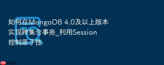 如何在mongodb 4.0及以上版本实现跨集合事务_利用session控制原子性