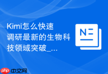 Kimi怎么快速调研最新的生物科技领域突破_通过Kimi实时搜索前沿进展